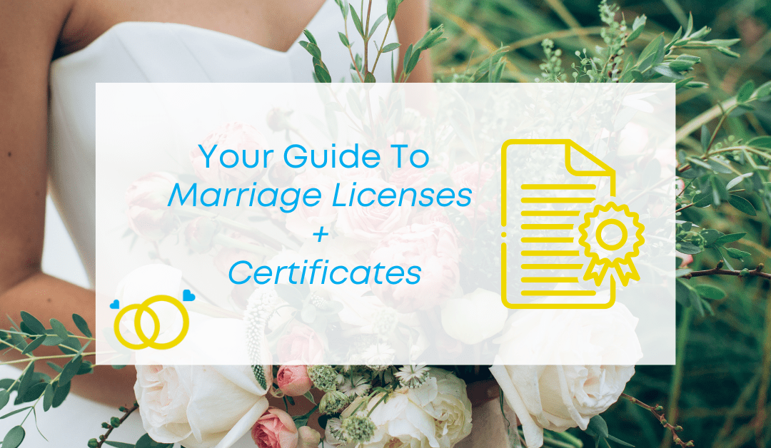 Your Guide to Marriage Licenses and Marriage Certificates, and Why They’re Important!