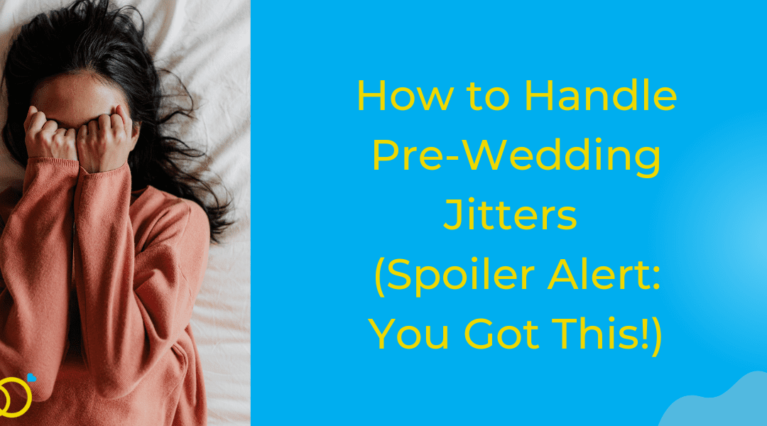 How To Handle Pre-Wedding Jitters (Spoiler Alert: You Got This!)