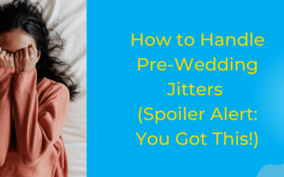 How to Handle Pre-Wedding Jitters (Spoiler Alert: You Got This!)