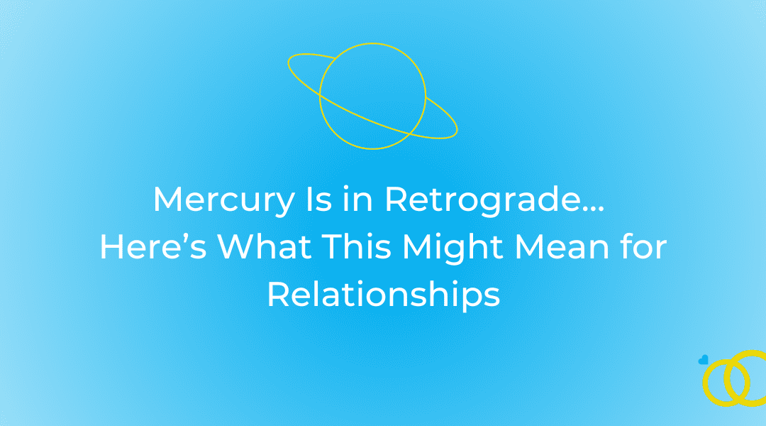 Mercury Is in Retrograde… Here’s What This Might Mean for Relationships