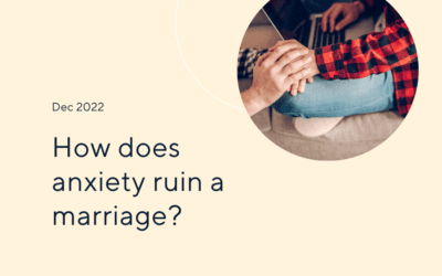 How Anxiety Ruins A Marriage