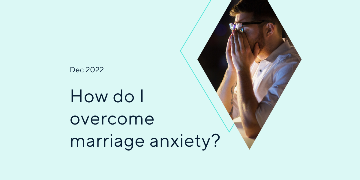 How do I overcome marriage anxiety stressed man rubbing eyes